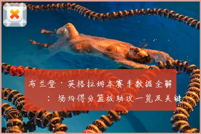 布兰登·英格拉姆本赛季数据全解析：场均得分篮板助攻一览及关键比赛表现